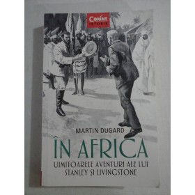    IN  AFRICA  Uimitoarele aventuri ale lui STANLEY  si  LIVINGSTONE  -  Martin  DUGARD